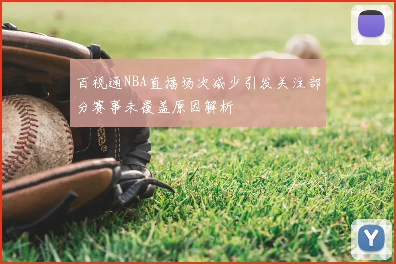 百视通NBA直播场次减少引发关注部分赛事未覆盖原因解析