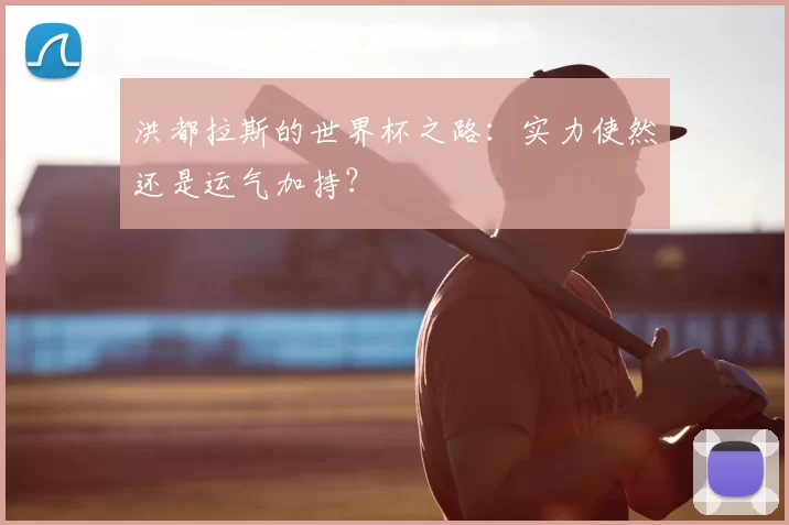 洪都拉斯的世界杯之路:实力使然还是运气加持?
