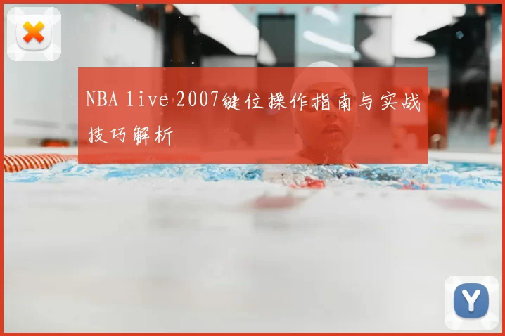 NBA live 2007键位操作指南与实战技巧解析