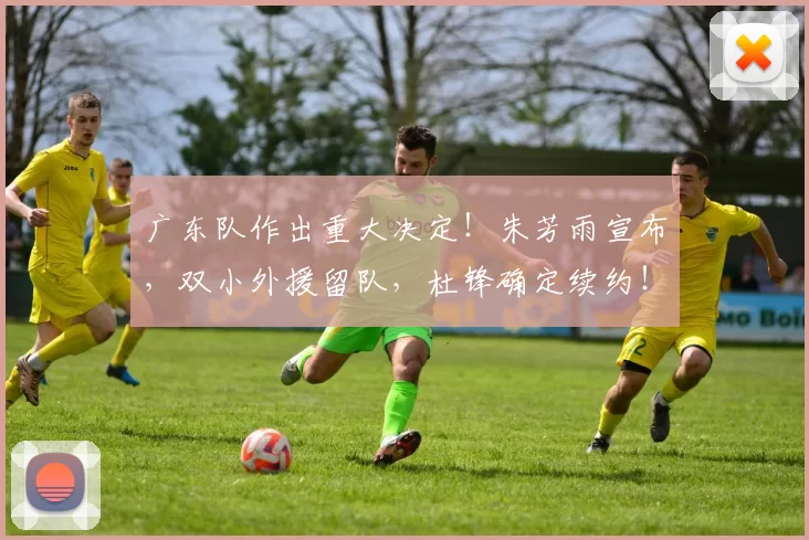 广东队作出重大决定！朱芳雨宣布，双小外援留队，杜锋确定续约！