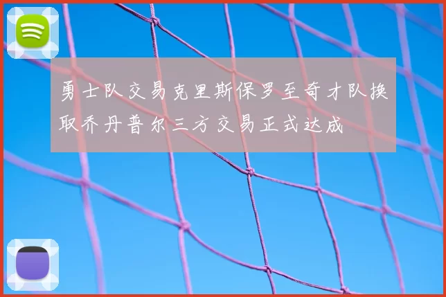 勇士队交易克里斯保罗至奇才队换取乔丹普尔三方交易正式达成