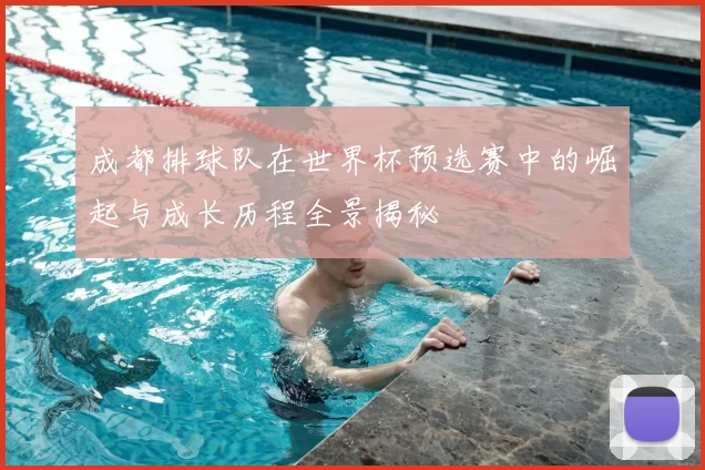 成都排球队在世界杯预选赛中的崛起与成长历程全景揭秘