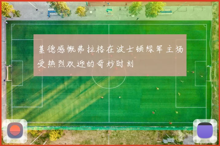 基德感慨弗拉格在波士顿绿军主场受热烈欢迎的奇妙时刻