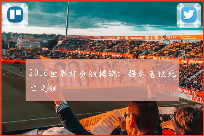 2016世界杯分组揭晓：强队落位死亡之组