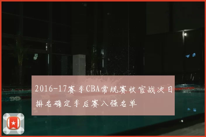 2016-17赛季CBA常规赛收官战次日排名确定季后赛八强名单