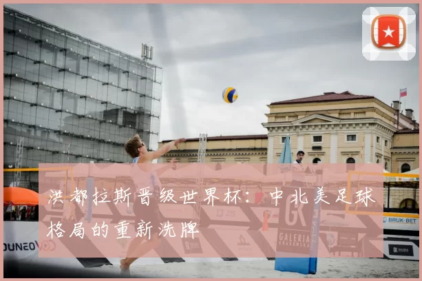 洪都拉斯晋级世界杯:中北美足球格局的重新洗牌