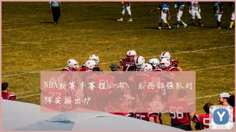 NBA新赛季赛程公布，东西部强队对阵安排出炉