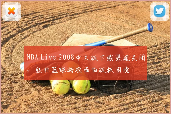 NBA Live 2008中文版下载渠道关闭,经典篮球游戏面临版权困境